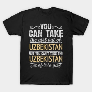 You Can Take The Girl Out Of Uzbekistan But You Cant Take The Uzbekistan Out Of The Girl - Gift for Uzbekistani With Roots From Uzbekistan T-Shirt